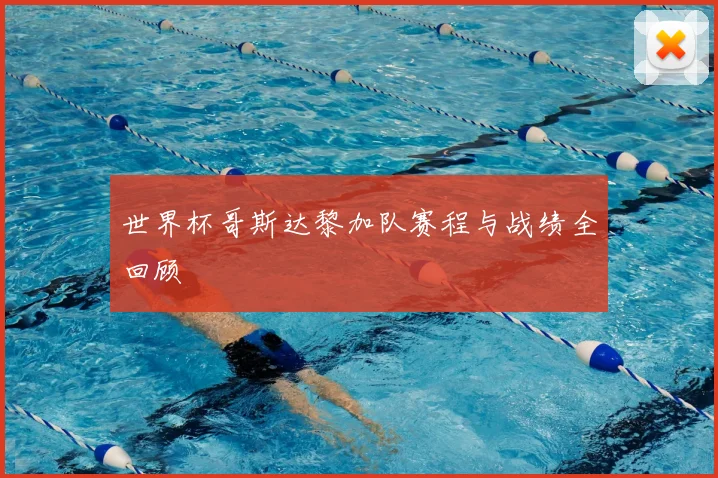 世界杯哥斯达黎加队赛程与战绩全回顾
